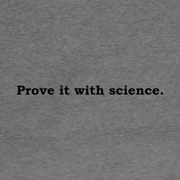 Prove it with Science. by Politix